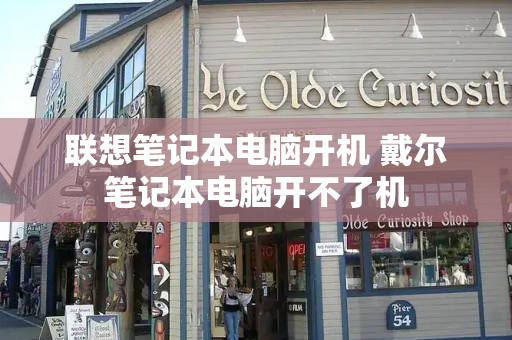 联想笔记本电脑开机 戴尔笔记本电脑开不了机-第1张图片-星选测评