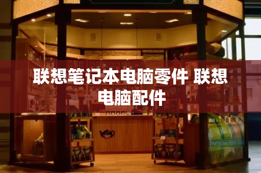 联想笔记本电脑零件 联想电脑配件