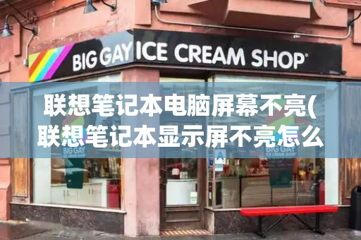 联想笔记本电脑屏幕不亮(联想笔记本显示屏不亮怎么回事)
