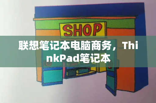 联想笔记本电脑商务，ThinkPad笔记本-第1张图片-星选测评
