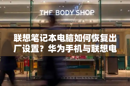 联想笔记本电脑如何恢复出厂设置？华为手机与联想电脑连接方法