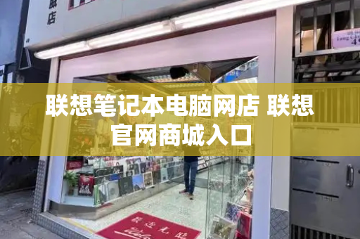 联想笔记本电脑网店 联想官网商城入口-第1张图片-星选测评