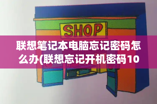 联想笔记本电脑忘记密码怎么办(联想忘记开机密码10秒解决)
