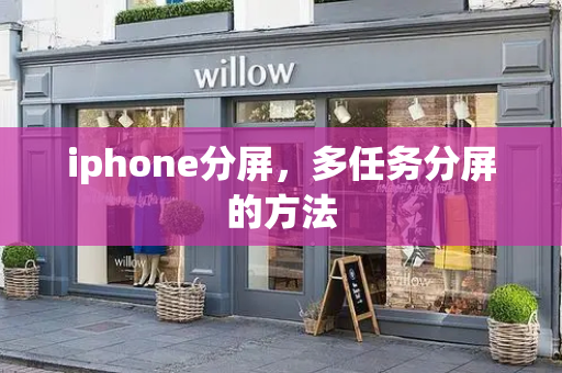 iphone分屏，多任务分屏的方法-第1张图片-星选测评