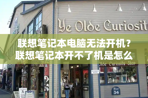 联想笔记本电脑无法开机？联想笔记本开不了机是怎么回事-第1张图片-星选测评