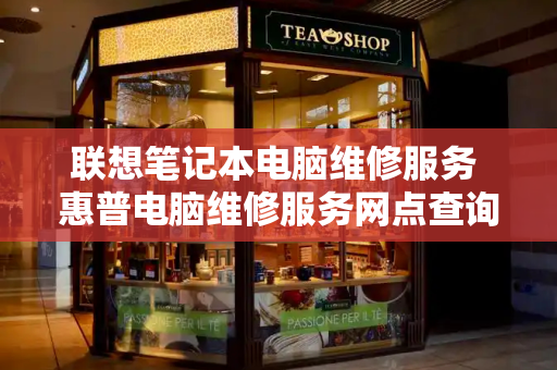 联想笔记本电脑维修服务 惠普电脑维修服务网点查询-第1张图片-星选测评