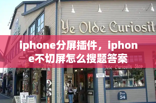 iphone分屏插件，iphone不切屏怎么搜题答案