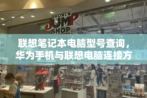 联想笔记本电脑型号查询，华为手机与联想电脑连接方法-第1张图片-星选测评