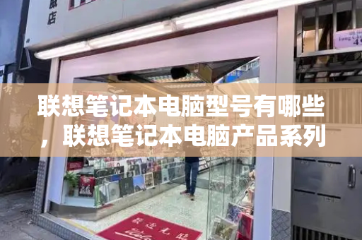 联想笔记本电脑型号有哪些，联想笔记本电脑产品系列-第1张图片-星选测评