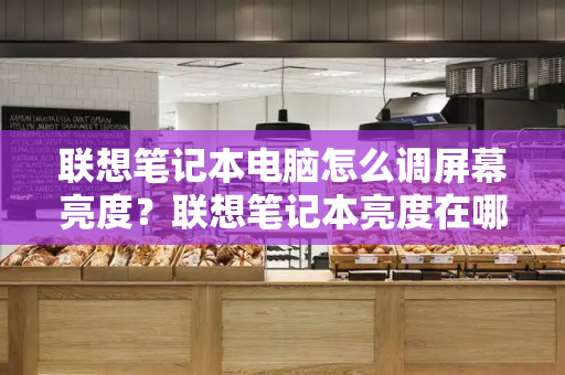 联想笔记本电脑怎么调屏幕亮度？联想笔记本亮度在哪调