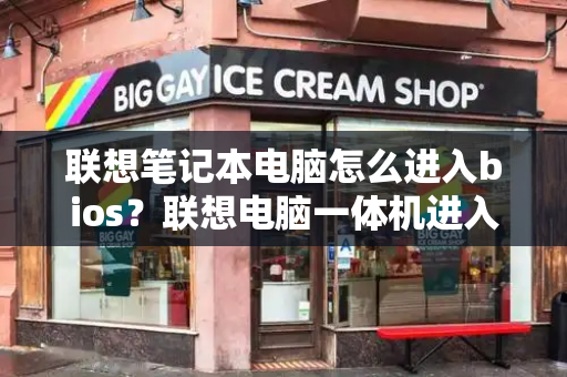 联想笔记本电脑怎么进入bios？联想电脑一体机进入bios按什么键-第1张图片-星选测评