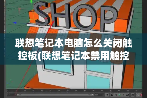 联想笔记本电脑怎么关闭触控板(联想笔记本禁用触控板)