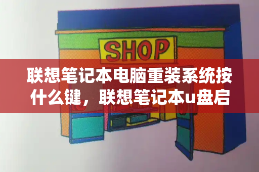 联想笔记本电脑重装系统按什么键，联想笔记本u盘启动快捷键