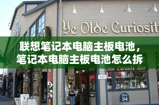 联想笔记本电脑主板电池，笔记本电脑主板电池怎么拆