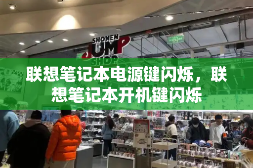 联想笔记本电源键闪烁，联想笔记本开机键闪烁-第1张图片-星选测评