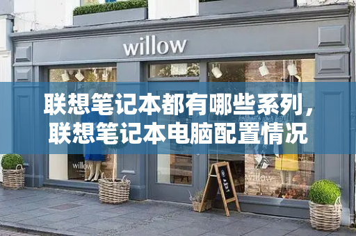 联想笔记本都有哪些系列，联想笔记本电脑配置情况-第1张图片-星选测评