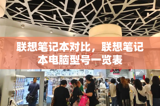 联想笔记本对比，联想笔记本电脑型号一览表