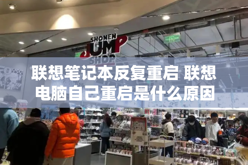 联想笔记本反复重启 联想电脑自己重启是什么原因