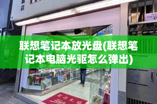 联想笔记本放光盘(联想笔记本电脑光驱怎么弹出)-第1张图片-星选测评