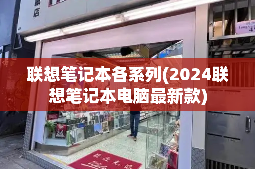 联想笔记本各系列(2024联想笔记本电脑最新款)-第1张图片-星选测评