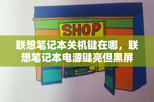 联想笔记本关机键在哪，联想笔记本电源键亮但黑屏-第1张图片-星选测评