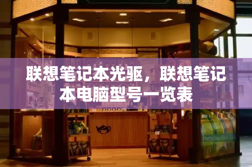 联想笔记本光驱，联想笔记本电脑型号一览表