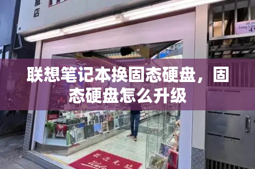 联想笔记本换固态硬盘，固态硬盘怎么升级-第1张图片-星选测评