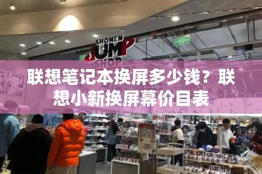 联想笔记本换屏多少钱？联想小新换屏幕价目表-第1张图片-星选测评