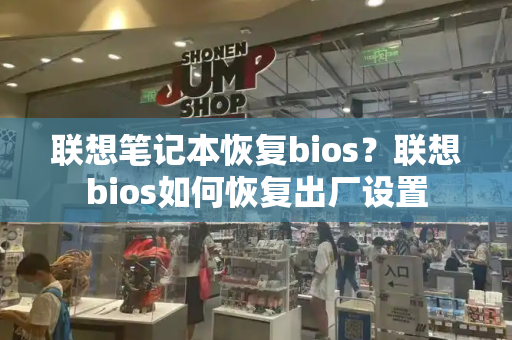 联想笔记本恢复bios？联想bios如何恢复出厂设置-第1张图片-星选测评