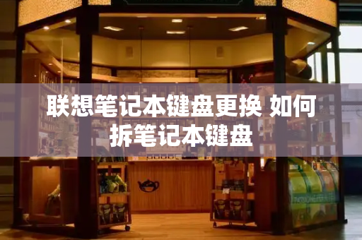 联想笔记本键盘更换 如何拆笔记本键盘-第1张图片-星选测评