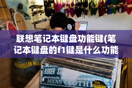联想笔记本键盘功能键(笔记本键盘的f1键是什么功能)-第1张图片-星选测评