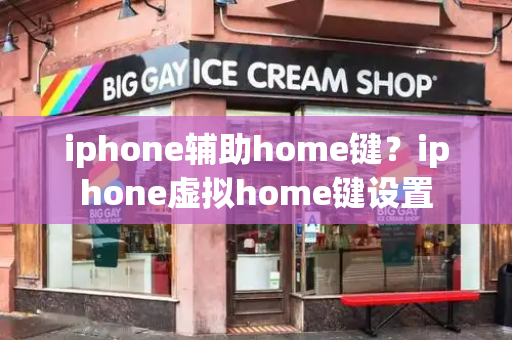 iphone辅助home键？iphone虚拟home键设置-第1张图片-星选测评