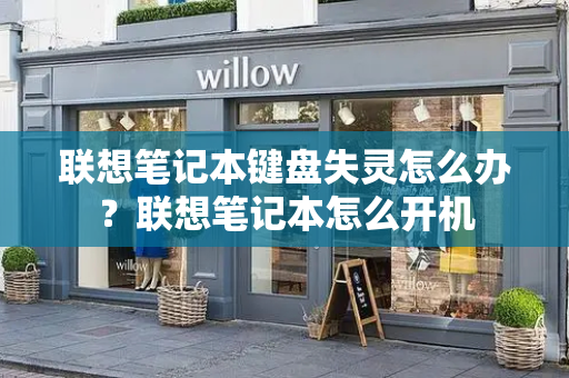 联想笔记本键盘失灵怎么办？联想笔记本怎么开机-第1张图片-星选测评