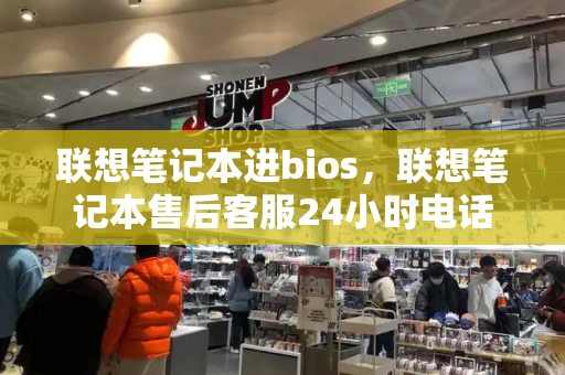 联想笔记本进bios，联想笔记本售后客服24小时电话