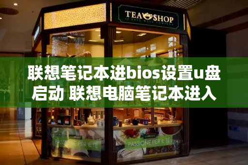 联想笔记本进bios设置u盘启动 联想电脑笔记本进入bios按什么键-第1张图片-星选测评