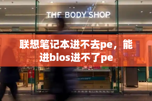 联想笔记本进不去pe，能进bios进不了pe-第1张图片-星选测评