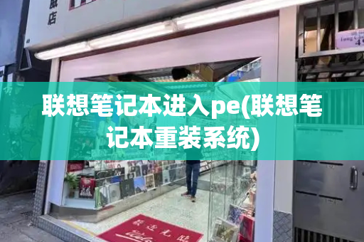 联想笔记本进入pe(联想笔记本重装系统)-第1张图片-星选测评