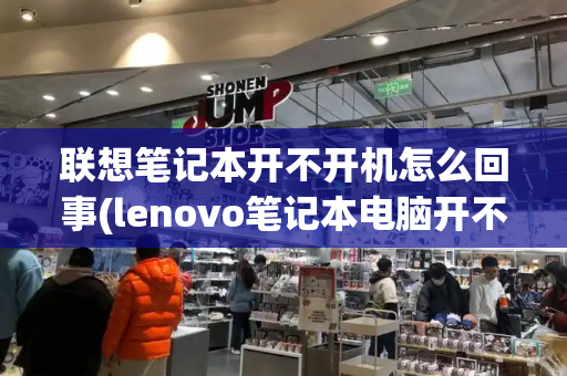 联想笔记本开不开机怎么回事(lenovo笔记本电脑开不了机怎么办)-第1张图片-星选测评