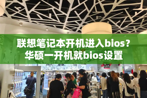 联想笔记本开机进入bios？华硕一开机就bios设置