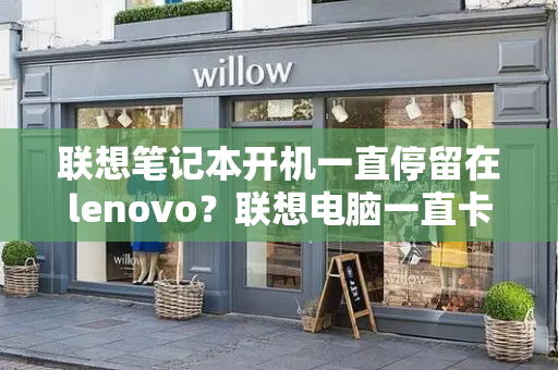 联想笔记本开机一直停留在lenovo？联想电脑一直卡在lenovo-第1张图片-星选测评