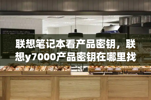 联想笔记本看产品密钥，联想y7000产品密钥在哪里找
