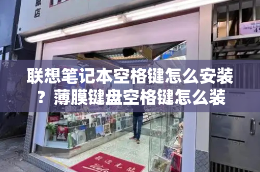 联想笔记本空格键怎么安装？薄膜键盘空格键怎么装