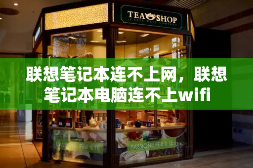 联想笔记本连不上网，联想笔记本电脑连不上wifi