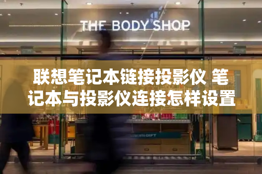 联想笔记本链接投影仪 笔记本与投影仪连接怎样设置
