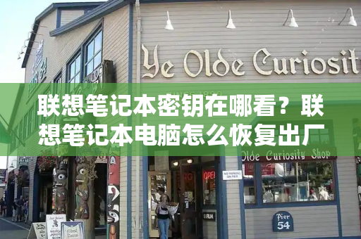 联想笔记本密钥在哪看？联想笔记本电脑怎么恢复出厂设置-第1张图片-星选测评
