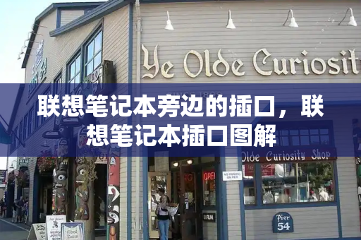 联想笔记本旁边的插口，联想笔记本插口图解-第1张图片-星选测评