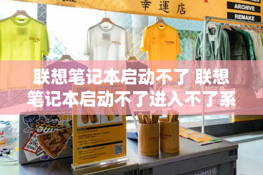 联想笔记本启动不了 联想笔记本启动不了进入不了系统