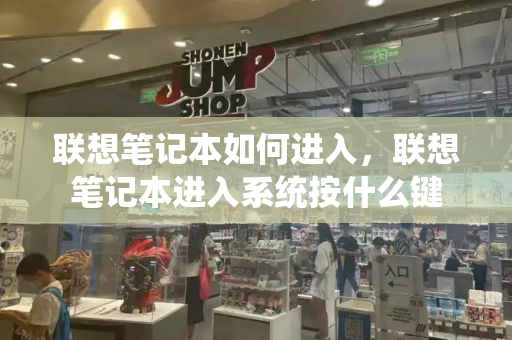联想笔记本如何进入，联想笔记本进入系统按什么键-第1张图片-星选测评