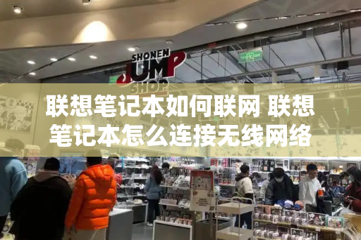 联想笔记本如何联网 联想笔记本怎么连接无线网络-第1张图片-星选测评