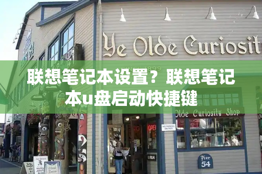 联想笔记本设置？联想笔记本u盘启动快捷键